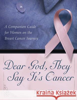 Dear God, They Say It's Cancer: A Companion Guide for Women on the Breast Cancer Journey Janet Thompson 9781582295756 Howard Publishing Company