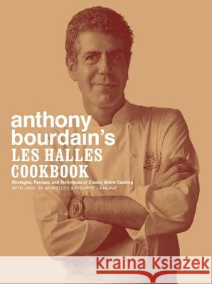 Anthony Bourdain's Les Halles Cookbook: Strategies, Recipes, and Techniques of Classic Bistro Cooking Bourdain, Anthony 9781582341804