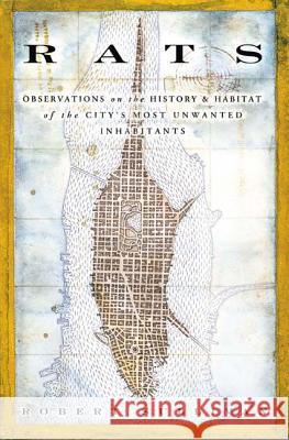 Rats: Observations on the History & Habitat of the City's Most Unwanted Inhabitants Robert Sullivan 9781582344775