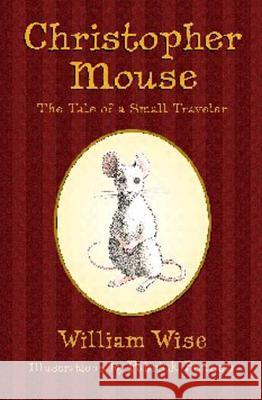 Christopher Mouse: The Tale of a Small Traveler William Wise Patrick Benson 9781582347080 Bloomsbury Publishing PLC