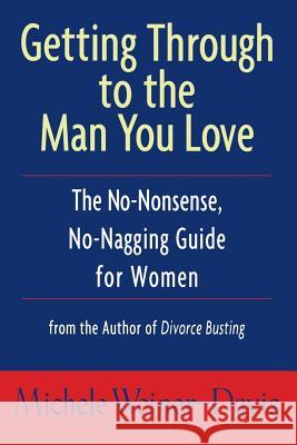 Getting Through to the Man You Love: The No-Nonsense, No-Nagging Guide for Women Michele Weiner-Davis Weiner-Davis 9781582380353 Golden Guides from St. Martin's Press