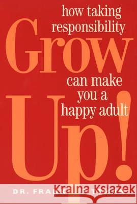 Grow Up!: How Taking Responsibility Can Make You a Happy Adult Frank Pittman 9781582380407