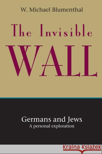 The Invisible Wall: Germans and Jews: A Personal Exploration W. Michael Blumenthal 9781582430126 Counterpoint