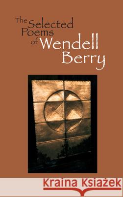 The Selected Poems of Wendell Berry Wendell Berry 9781582430379 Counterpoint LLC