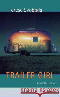 Trailer Girl and Other Stories Terese Svoboda 9781582430850