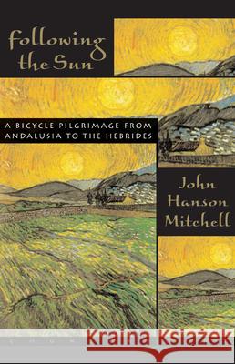 Following the Sun: A Bicycle Pilgrimage from Andalusia to the Hebrides Mitchell, John Hanson 9781582431369 Counterpoint LLC