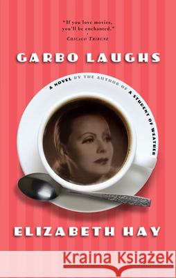 Garbo Laughs Elizabeth Hay 9781582432922 Counterpoint LLC