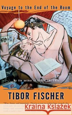 Voyage to the End of the Room Tibor Fischer 9781582432984