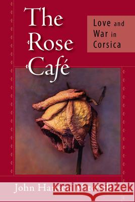 The Rose Cafe: Love and War in Corsica Mitchell, John Hanson 9781582434452 Counterpoint LLC