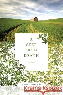 A Step from Death: A Memoir Larry Woiwode 9781582434698