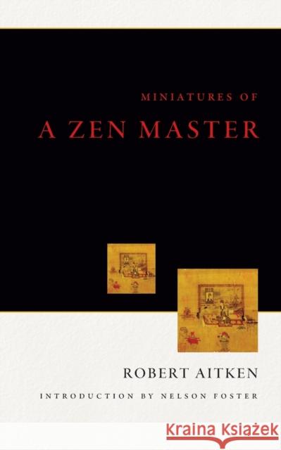 Miniatures of a Zen Master Robert Aitken Nelson Foster 9781582435367 Counterpoint LLC