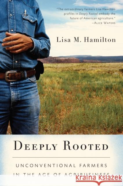 Deeply Rooted: Unconventional Farmers in the Age of Agribusiness Lisa M. Hamilton 9781582435862