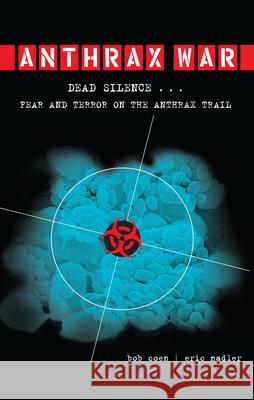 Anthrax War: Dead Silence... Fear and Terror on the Anthrax Trail Bob Coen Eric Nadler 9781582435879 Counterpoint LLC