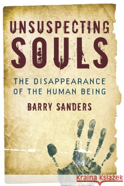 Unsuspecting Souls: The Disappearance of the Human Being Sanders, Barry 9781582435893