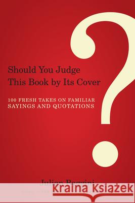 Should You Judge This Book by Its Cover?: 100 Fresh Takes on Familiar Sayings and Quotations Julian Baggini 9781582436043 Counterpoint LLC