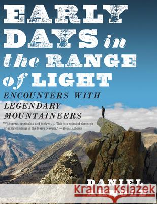 Early Days in the Range of Light: Encounters with Legendary Mountaineers Arnold, Daniel 9781582436166 Counterpoint LLC