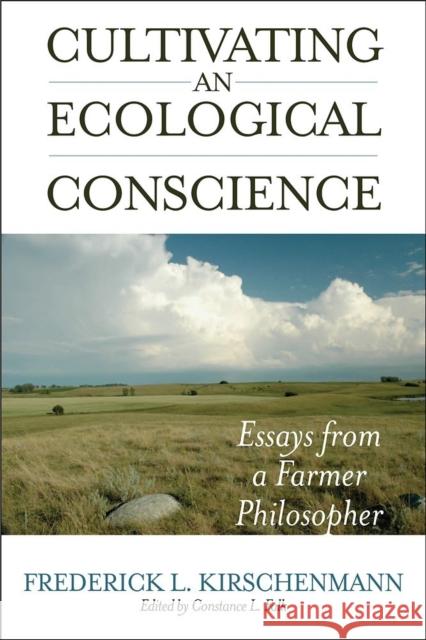Cultivating an Ecological Conscience: Essays from a Farmer Philosopher Kirschenmann, Fred 9781582437521 Counterpoint LLC