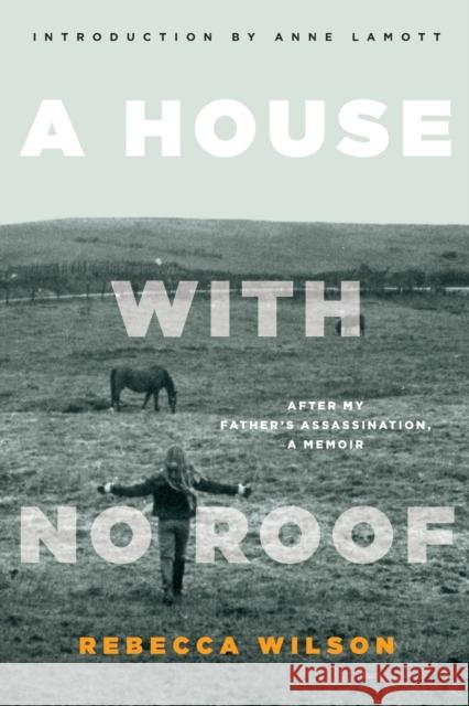 A House with No Roof: After My Father's Assassination, A Memoir Wilson, Rebecca 9781582437545 Counterpoint LLC