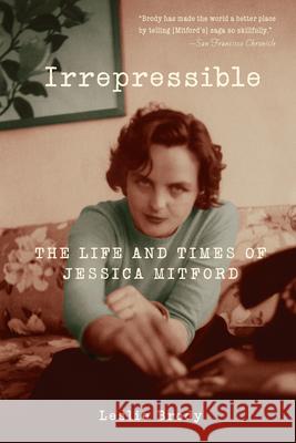 Irrepressible: The Life and Times of Jessica Mitford Leslie Brody 9781582437675