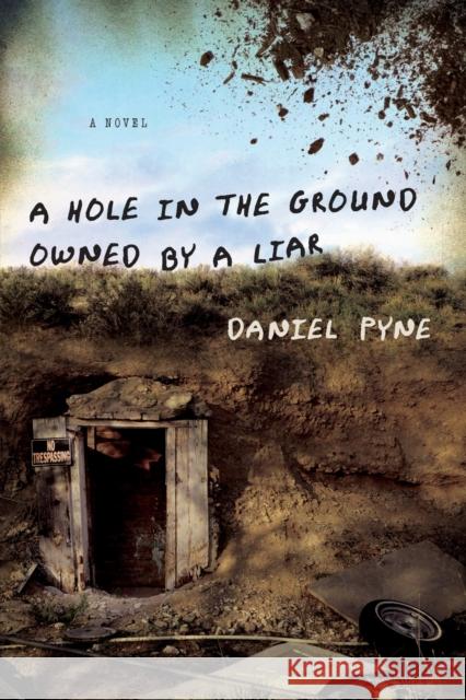 A Hole in the Ground Owned by a Liar Daniel Pyne 9781582437972 Counterpoint LLC