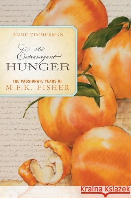 An Extravagant Hunger: The Passionate Years of M.F.K. Fisher Zimmerman, Anne 9781582438047