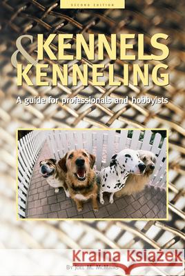 Kennels and Kenneling: A Guide for Hobbyists and Professionals Joel M. McMains 9781582451510 Howell Books