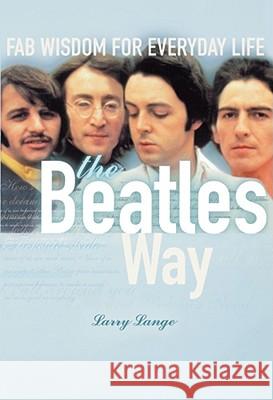 The Beatles Way: Fab Wisdom for Everyday Life Lange, Larry 9781582700618 Beyond Words Publishing