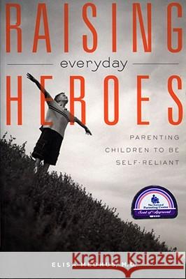 Raising Everyday Heroes: Parenting Children to Be Self-Reliant Medhus M. D., Elisa 9781582700960