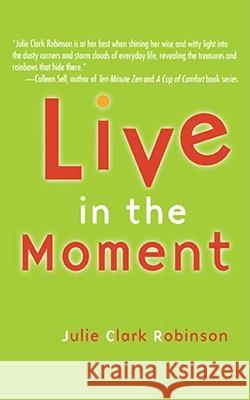 Live in the Moment Robinson, Julie Clark 9781582701233