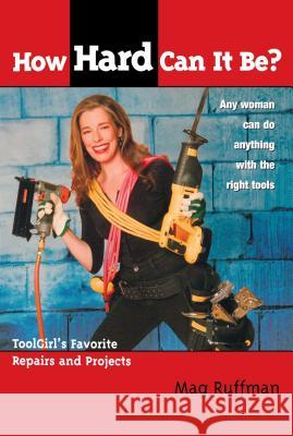 How Hard Can It Be?: Toolgirl's Favorite Repairs and Projects Ruffman, Mag 9781582701356 Beyond Words Publishing