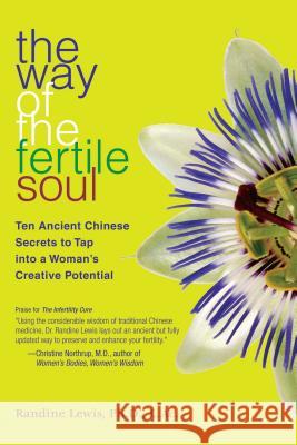 The Way of the Fertile Soul: Ten Ancient Chinese Secrets to Tap Into a Woman's Creative Potential Lewis, Randine 9781582701806 Beyond Words Publishing