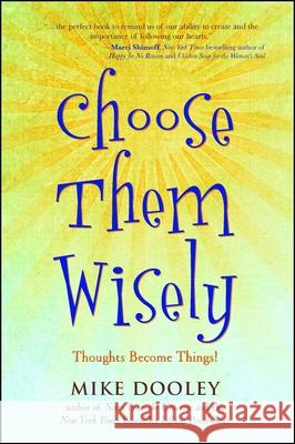 Choose Them Wisely: Thoughts Become Things! Mike Dooley 9781582702339 Beyond Words Publishing