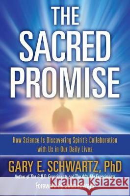 Sacred Promise: How Science Is Discovering Spirit's Collaboration with Us in Our Daily Lives Schwartz, Gary E. 9781582702650 Atria Books