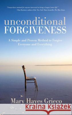 Unconditional Forgiveness: A Simple and Proven Method to Forgive Everyone and Everything Mary Hayes Grieco 9781582702995
