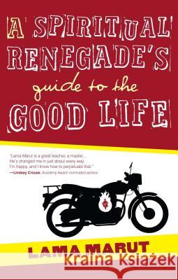 Spiritual Renegade's Guide to the Good Life Marut, Lama 9781582703732