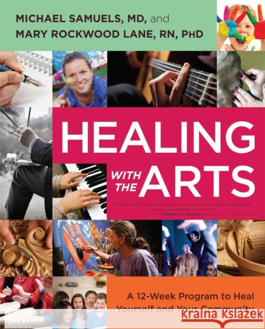 Healing with the Arts: A 12-Week Program to Heal Yourself and Your Community Michael Samuels Mary R. Lane 9781582703930 Beyond Words Publishing