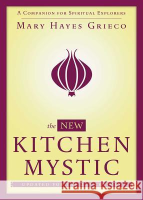 New Kitchen Mystic: A Companion for Spiritual Explorers Grieco, Mary Hayes 9781582704265
