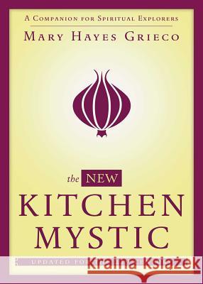 New Kitchen Mystic: A Companion for Spiritual Explorers Grieco, Mary Hayes 9781582704265 Beyond Words Publishing