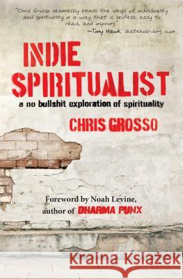 Indie Spiritualist: A No Bullshit Exploration of Spirituality Chris Grosso 9781582704623 Beyond Words Publishing