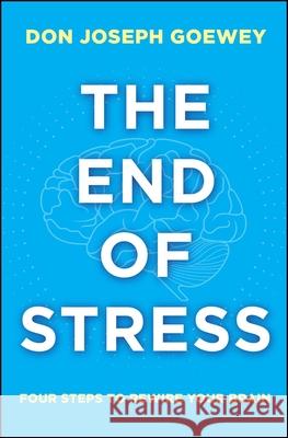 The End of Stress: Four Steps to Rewire Your Brain Don J Goewey 9781582704913 SIMON & SCHUSTER