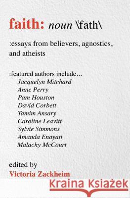 Faith: Essays from Believers, Agnostics, and Atheists Victoria Zackheim 9781582705026 Beyond Words Publishing