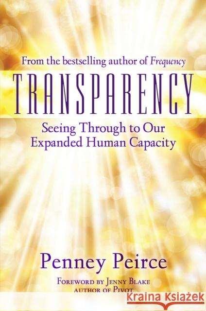Transparency: Seeing Through to Our Expanded Human Capacity Penney Peirce 9781582706429