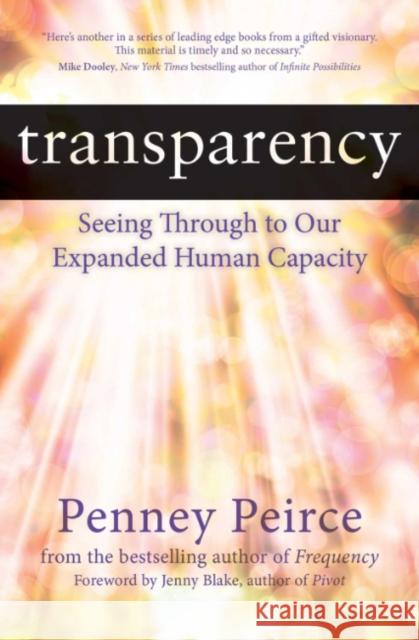 Transparency: Seeing Through to Our Expanded Human Capacity Penney Peirce 9781582706436