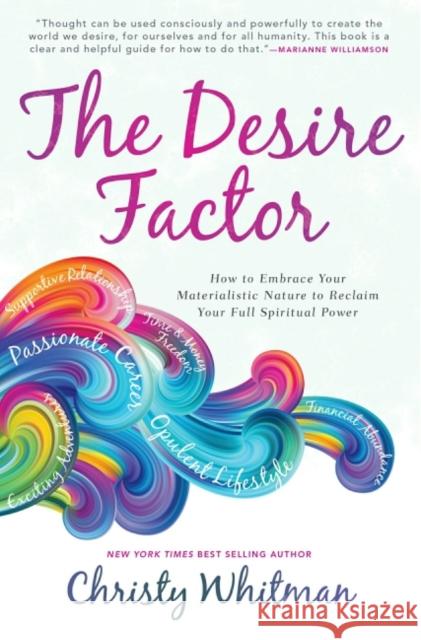 The Desire Factor: How to Embrace Your Materialistic Nature to Reclaim Your Full Spiritual Power Christy Whitman 9781582707594