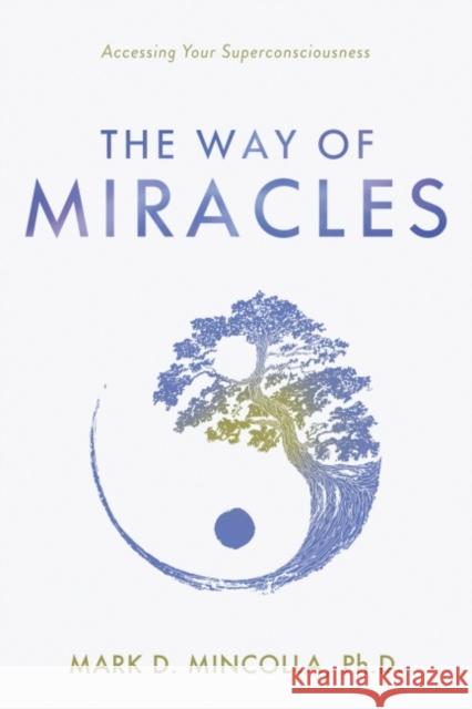 The Way of Miracles: Accessing Your Superconsciousness Mark (Mark Mincolla) Mincolla 9781582708287 Beyond Words