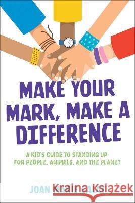 Make Your Mark, Make a Difference: A Kid's Guide to Standing Up for People, Animals, and the Planet Joan Marie Galat 9781582708454 Aladdin Paperbacks