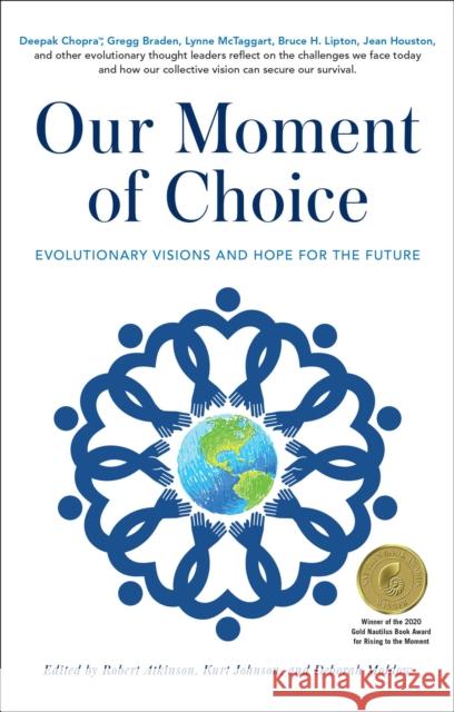 Our Moment of Choice: Evolutionary Visions and Hope for the Future Robert Atkinson Kurt Johnson Deborah Moldow 9781582708638