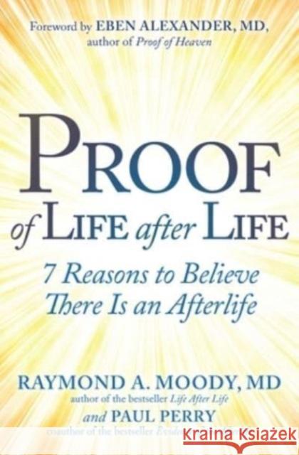 Proof of Life After Life: 7 Reasons to Believe There Is an Afterlife Raymond Moody Paul Perry 9781582708850