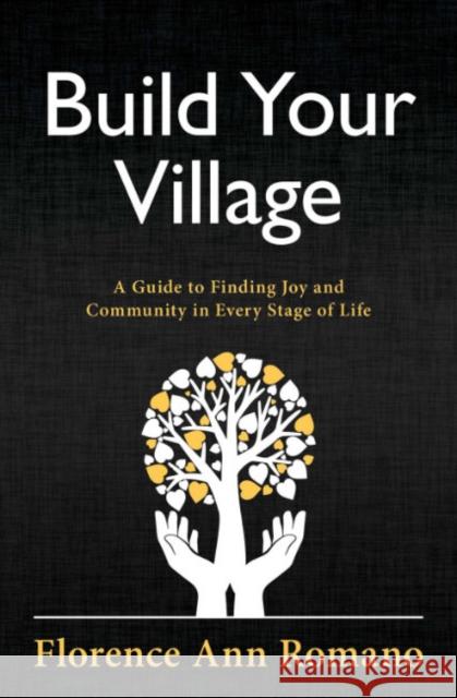 Build Your Village: A Guide to Finding Joy and Community in Every Stage of Life Florence Ann (Florence Ann Romano) Romano 9781582708867 Beyond Words Publishing