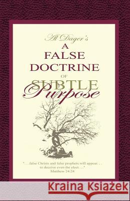 A False Doctrine of Subtle Purpose Al Dager, Kellie Warren, Dahk Knox 9781582751504 Black Forest Press